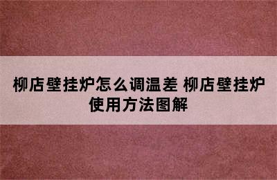 柳店壁挂炉怎么调温差 柳店壁挂炉使用方法图解